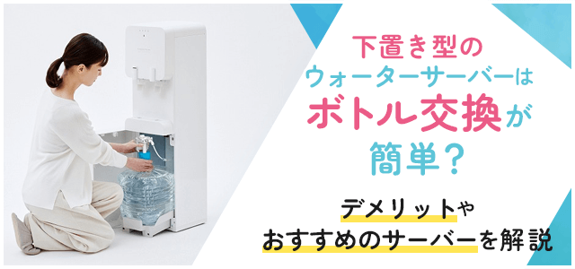 下置き型のウォーターサーバーはボトル交換が楽って本当？デメリットやおすすめのサーバーをご紹介画像